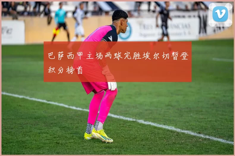 巴萨西甲主场两球完胜埃尔切暂登积分榜首