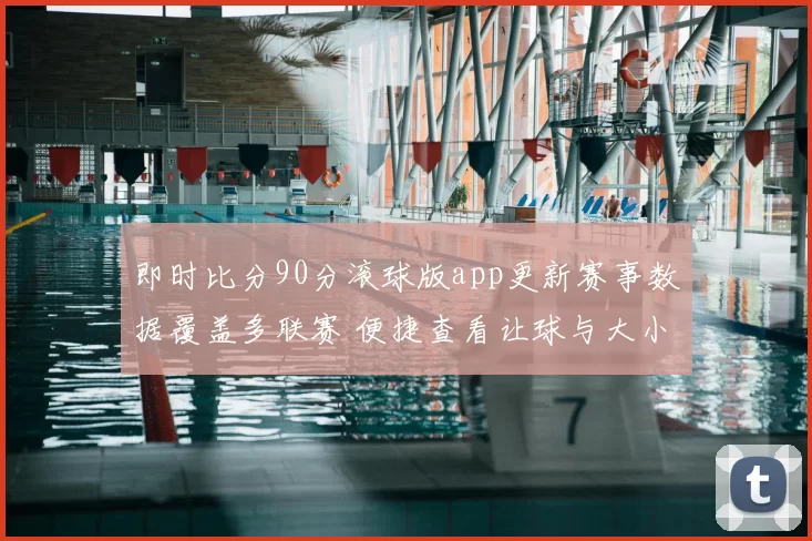 即时比分90分滚球版app更新赛事数据覆盖多联赛 便捷查看让球与大小球动态