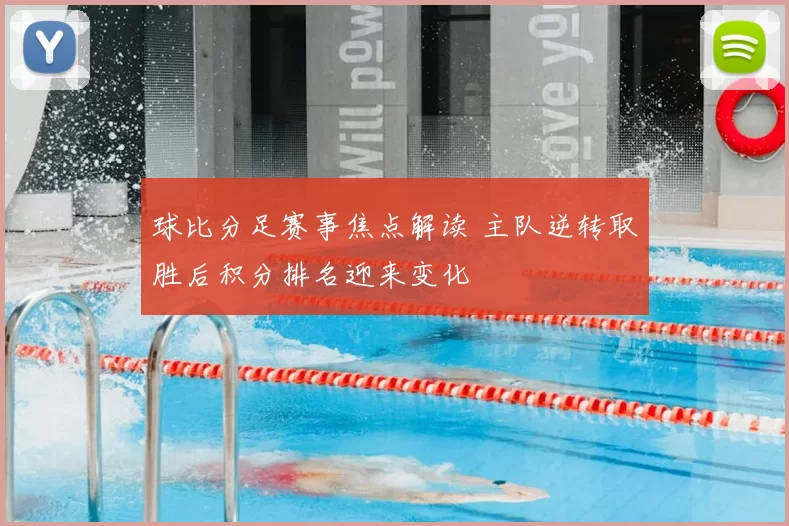 球比分足赛事焦点解读 主队逆转取胜后积分排名迎来变化