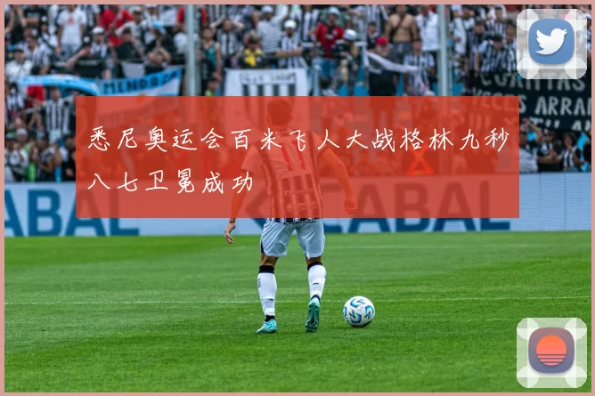 悉尼奥运会百米飞人大战格林九秒八七卫冕成功