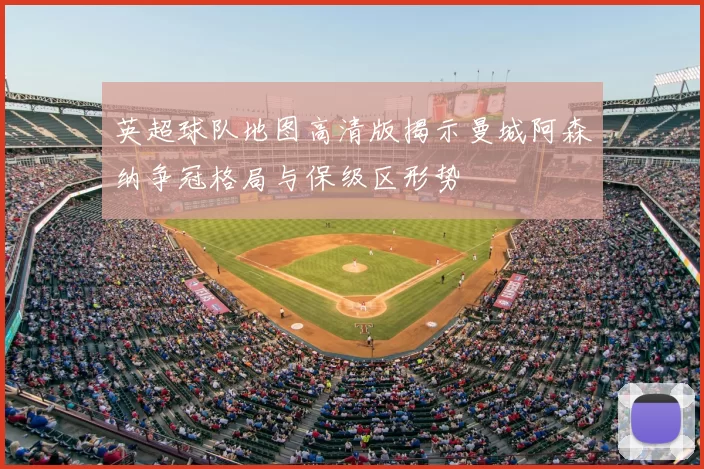 英超球队地图高清版揭示曼城阿森纳争冠格局与保级区形势