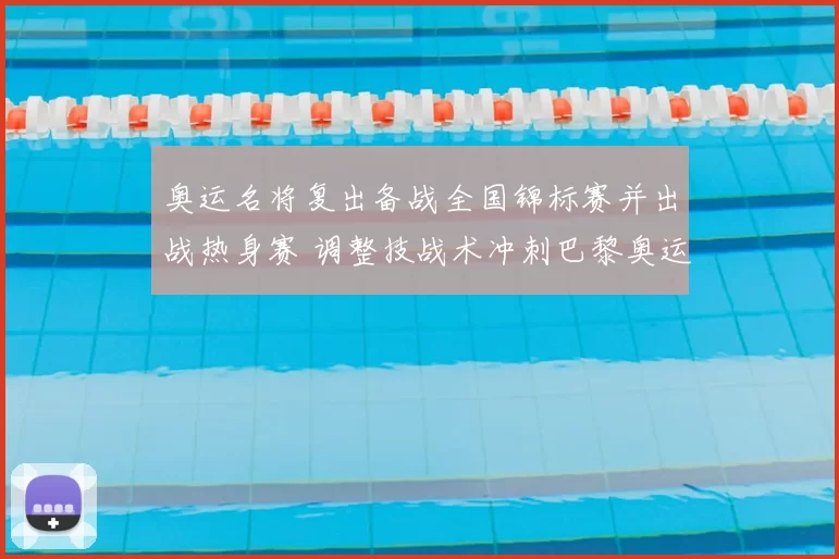 奥运名将复出备战全国锦标赛并出战热身赛 调整技战术冲刺巴黎奥运资格